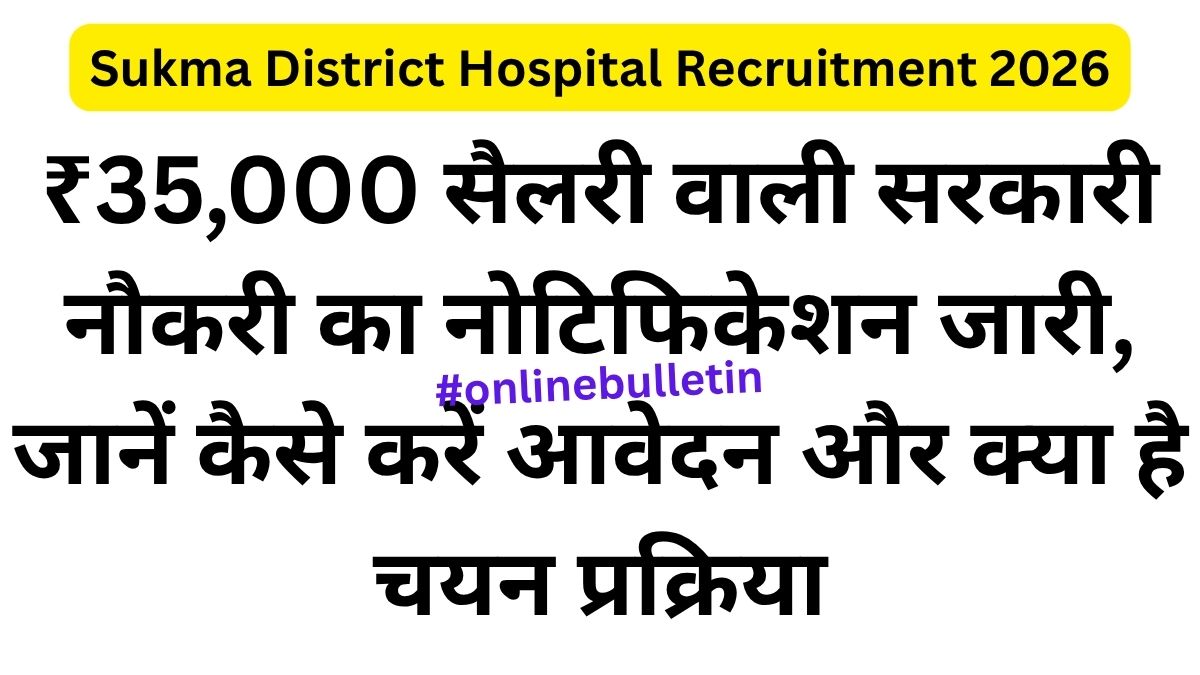 Sukma District Hospital Recruitment 2026-₹35,000 सैलरी वाली सरकारी नौकरी का नोटिफिकेशन जारी, जानें कैसे करें आवेदन और क्या है चयन प्रक्रिया